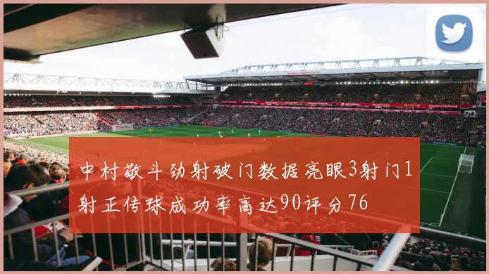 中村敬斗劲射破门数据亮眼3射门1射正传球成功率高达90评分76