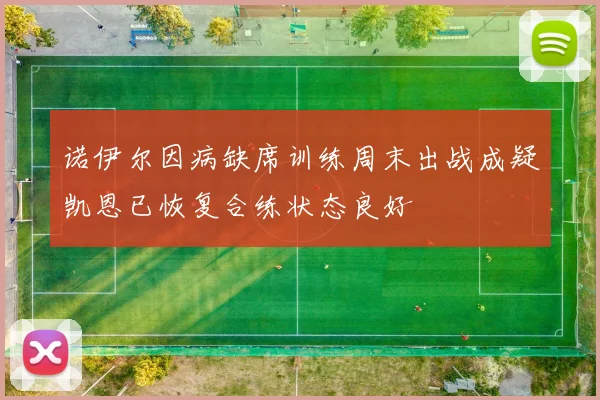 诺伊尔因病缺席训练周末出战成疑凯恩已恢复合练状态良好