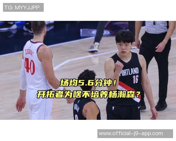 开拓者选杨瀚森却仅场均56分钟培养无力16号签究竟是吉祥物还是潜力股 开拓者选杨瀚森却仅场均56分钟培养无力16号签究竟是吉祥物还是潜力股